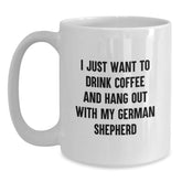 German Shepherd Dog Lovers Coffee Mugs Gifts from Friends and Family, I Just Want to Drink Coffee and Hang Out with My German Shepherd, Birthday Unique Gifts - Main